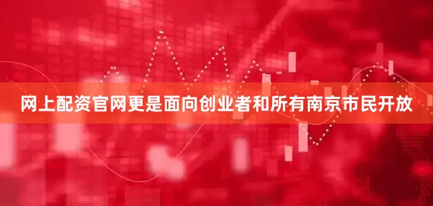 网上配资官网更是面向创业者和所有南京市民开放